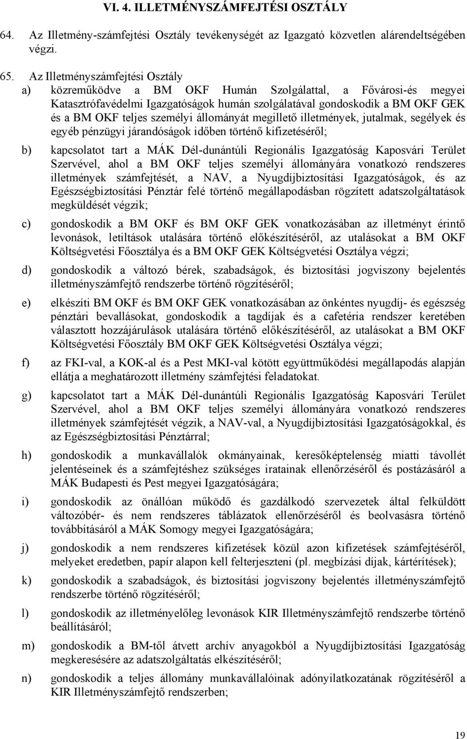 személyi állományát megillető illetmények, jutalmak, segélyek és egyéb pénzügyi járandóságok időben történő kifizetéséről; b) kapcsolatot tart a MÁK Dél-dunántúli Regionális Igazgatóság Kaposvári