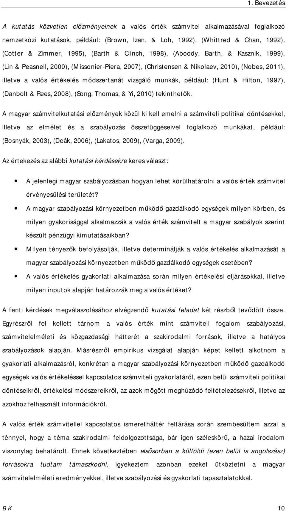 vizsgáló munkák, például: (Hunt & Hilton, 1997), (Danbolt & Rees, 2008), (Song, Thomas, & Yi, 2010) tekinthetők.