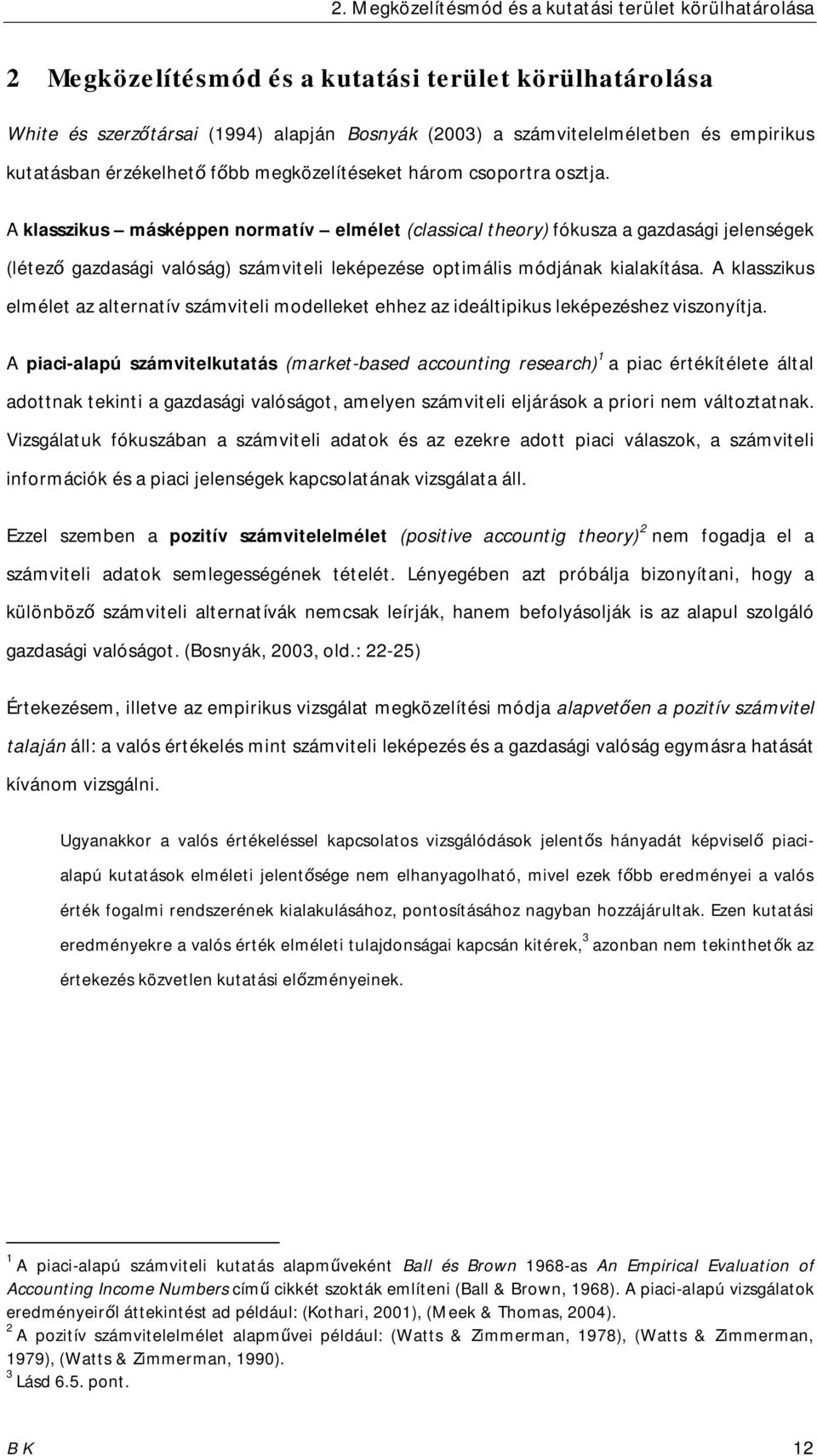 A klasszikus másképpen normatív elmélet (classical theory) fókusza a gazdasági jelenségek (létező gazdasági valóság) számviteli leképezése optimális módjának kialakítása.