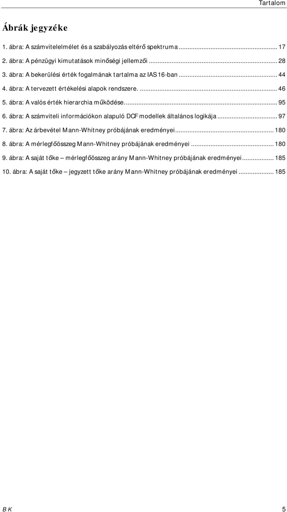 ábra: A számviteli információkon alapuló DCF modellek általános logikája... 97 7. ábra: Az árbevétel Mann-Whitney próbájának eredményei... 180 8.