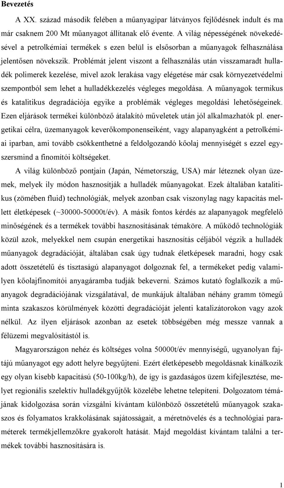 Problémát jelent viszont a felhasználás után visszamaradt hulladék polimerek kezelése, mivel azok lerakása vagy elégetése már csak környezetvédelmi szempontból sem lehet a hulladékkezelés végleges