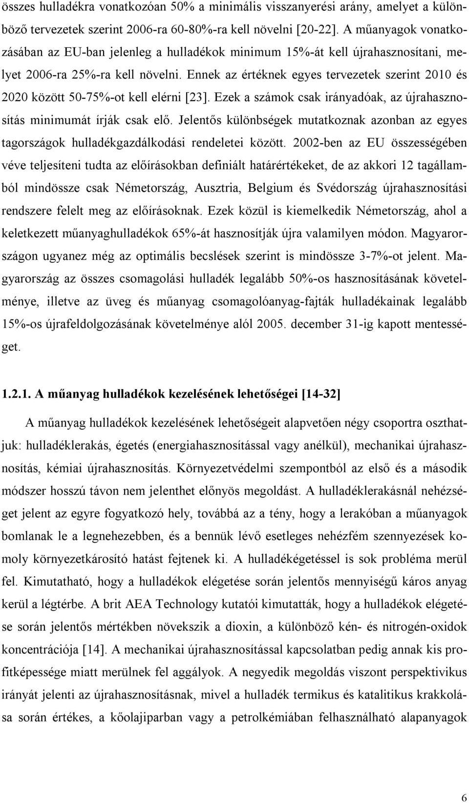 Ennek az értéknek egyes tervezetek szerint 2010 és 2020 között 50-75%-ot kell elérni [23]. Ezek a számok csak irányadóak, az újrahasznosítás minimumát írják csak elő.