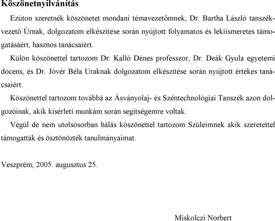 Kalló Dénes professzor, Dr. Deák Gyula egyetemi docens, és Dr. Jóvér Béla Uraknak dolgozatom elkészítése során nyújtott értékes tanácsaiért.