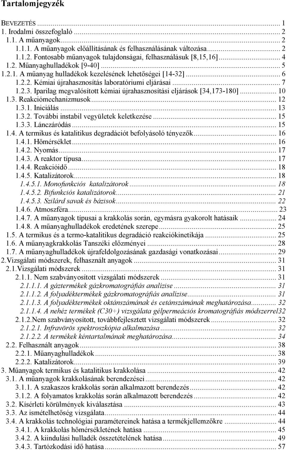 ..10 1.3. Reakciómechanizmusok...12 1.3.1. Iniciálás...13 1.3.2. További instabil vegyületek keletkezése...15 1.3.3. Lánczáródás...15 1.4. A termikus és katalitikus degradációt befolyásoló tényezők.