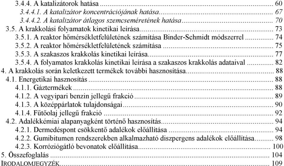 ..82 4. A krakkolás során keletkezett termékek további hasznosítása...88 4.1. Energetikai hasznosítás...88 4.1.1. Gáztermékek...88 4.1.2. A vegyipari benzin jellegű frakció...89 4.1.3.