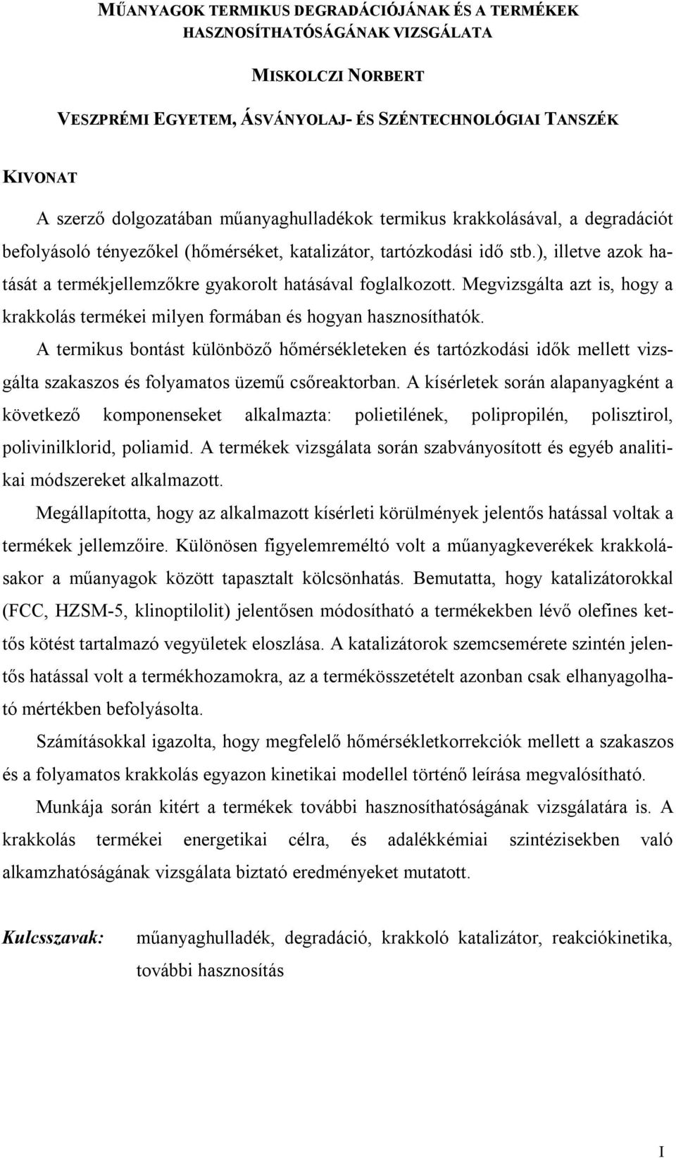 ), illetve azok hatását a termékjellemzőkre gyakorolt hatásával foglalkozott. Megvizsgálta azt is, hogy a krakkolás termékei milyen formában és hogyan hasznosíthatók.