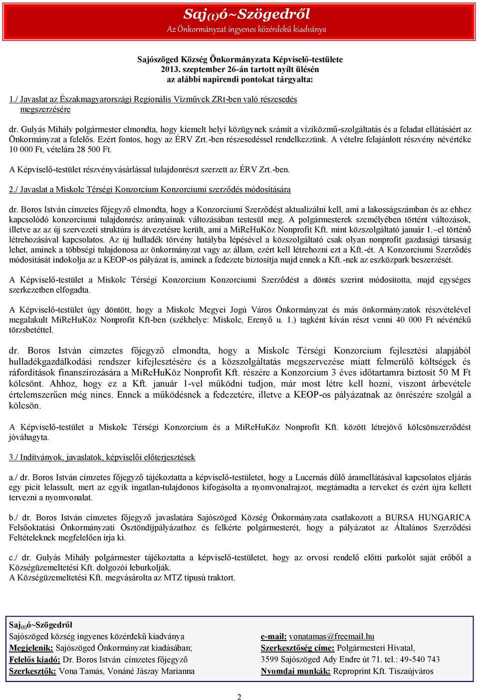 Gulyás Mihály polgármester elmondta, hogy kiemelt helyi közügynek számít a víziközmű-szolgáltatás és a feladat ellátásáért az Önkormányzat a felelős. Ezért fontos, hogy az ÉRV Zrt.