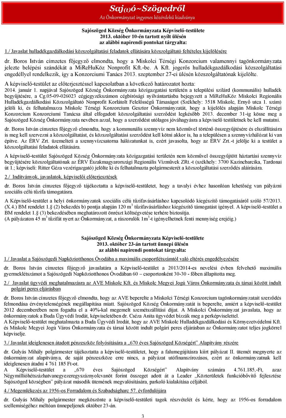 Boros István címzetes főjegyző elmondta, hogy a Miskolci Térségi Konzorcium valamennyi tagönkormányzata jelezte belépési szándékát a MiReHuKöz Nonprofit Kft.-be. A Kft.