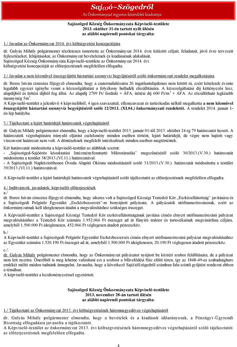 évre kitűzött céljait, feladatait, jövő évre tervezett fejlesztéseket, felújításokat, az Önkormányzat bevételeinek és kiadásainak alakulását.