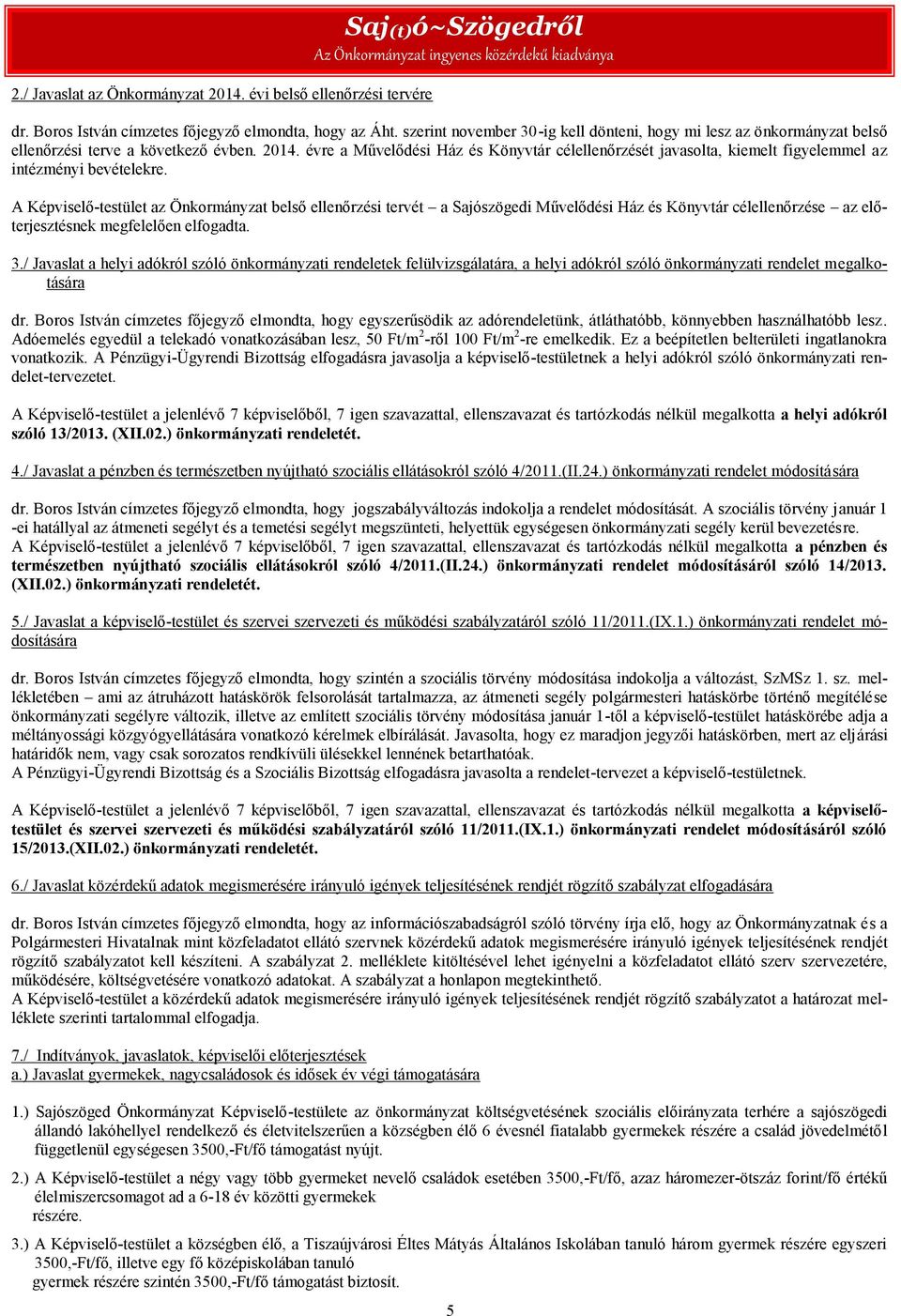 évre a Művelődési Ház és Könyvtár célellenőrzését javasolta, kiemelt figyelemmel az intézményi bevételekre.