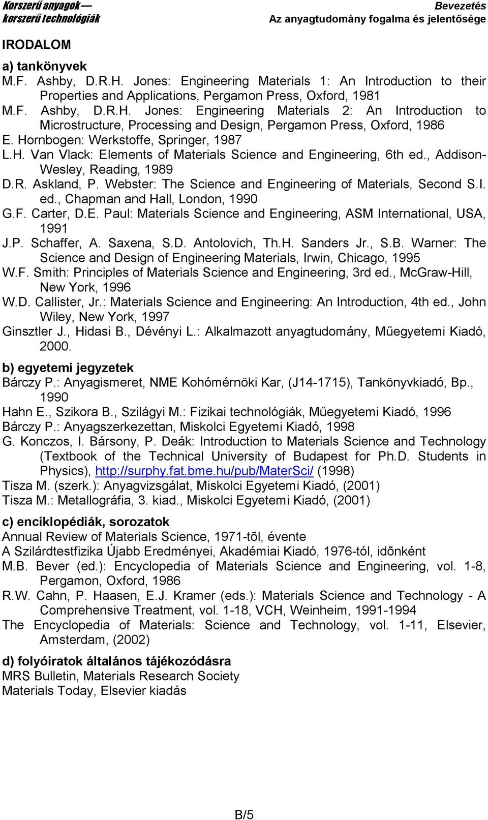 Webster: The Science and Engineering of Materials, Second S.I. ed., Chapman and Hall, London, 1990 G.F. Carter, D.E. Paul: Materials Science and Engineering, ASM International, USA, 1991 J.P. Schaffer, A.