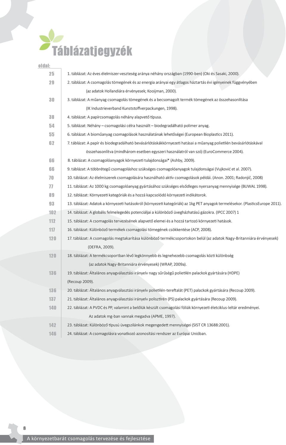 00). 2. táblázat: A csomagolás tömegének és az energia arányai egy átlagos háztartás évi igényeinek függvényében (az adatok Hollandiára érvényesek; Kooijman, 2000). 3.