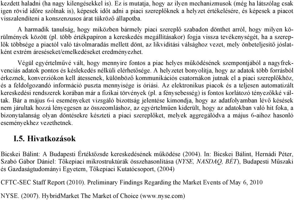 konszenzusos árat tükröző állapotba. A harmadik tanulság, hogy miközben bármely piaci szereplő szabadon dönthet arról, hogy milyen körülmények között (pl.