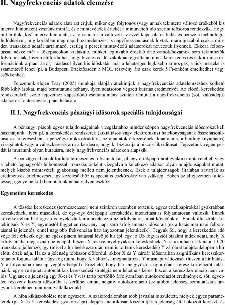 Hogy mit értünk kis intervallum alatt, az folyamatosan változott az ezzel kapcsolatos tudás és persze a technológia fejlődésével, míg korábban még napi hozamelemzést is nagyfrekvenciásnak hívtak,