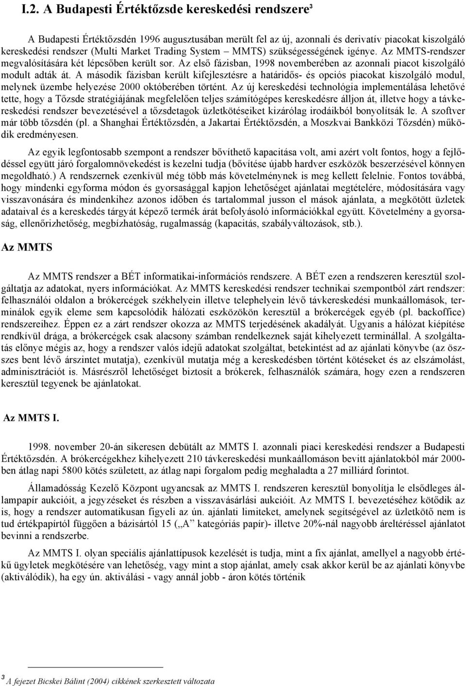 A második fázisban került kifejlesztésre a határidős- és opciós piacokat kiszolgáló modul, melynek üzembe helyezése 2000 októberében történt.