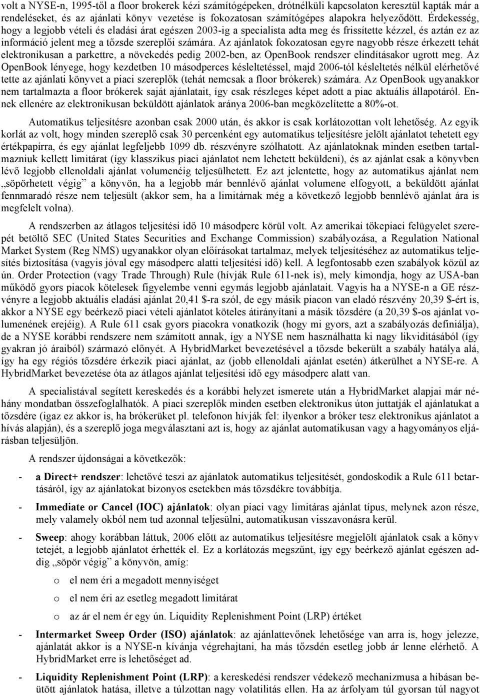 Az ajánlatok fokozatosan egyre nagyobb része érkezett tehát elektronikusan a parkettre, a növekedés pedig 2002-ben, az OpenBook rendszer elindításakor ugrott meg.