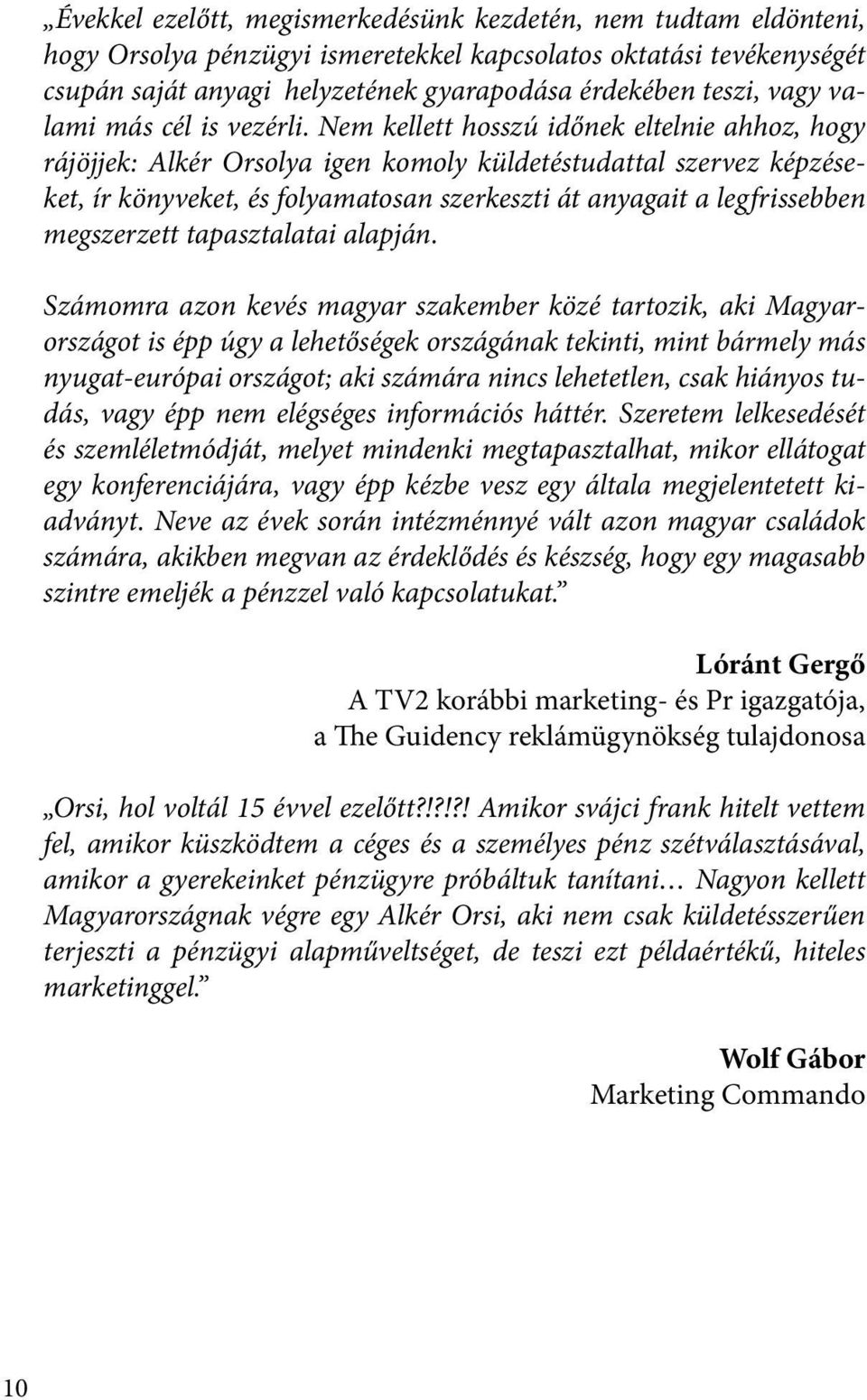 Nem kellett hosszú időnek eltelnie ahhoz, hogy rájöjjek: Alkér Orsolya igen komoly küldetéstudattal szervez képzéseket, ír könyveket, és folyamatosan szerkeszti át anyagait a legfrissebben