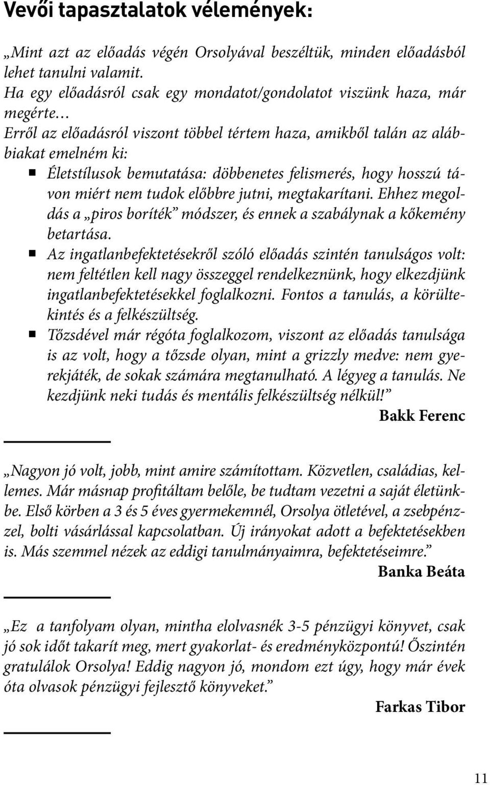 felismerés, hogy hosszú távon miért nem tudok előbbre jutni, megtakarítani. Ehhez megoldás a piros boríték módszer, és ennek a szabálynak a kőkemény betartása.