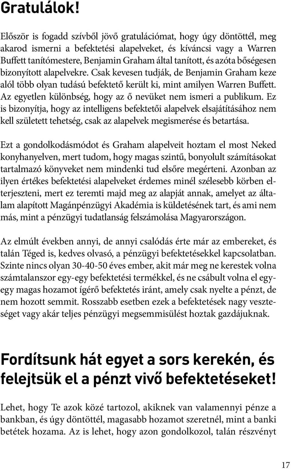 azóta bőségesen bizonyított alapelvekre. Csak kevesen tudják, de Benjamin Graham keze alól több olyan tudású befektető került ki, mint amilyen Warren Buffett.