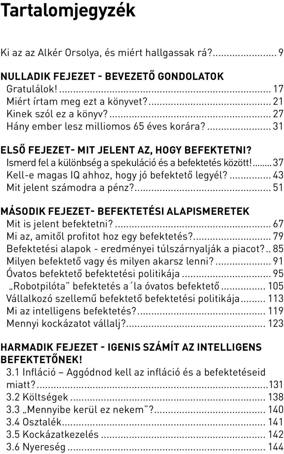 ...37 Kell-e magas IQ ahhoz, hogy jó befektető legyél?... 43 Mit jelent számodra a pénz?... 51 Második fejezet- Befektetési alapismeretek Mit is jelent befektetni?