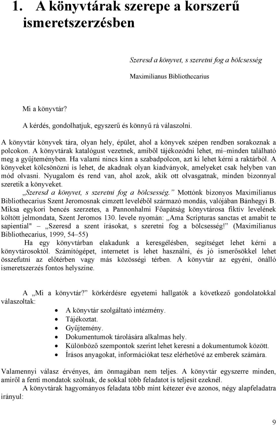 A könyvtárak katalógust vezetnek, amiből tájékozódni lehet, mi minden található meg a gyűjteményben. Ha valami nincs kinn a szabadpolcon, azt ki lehet kérni a raktárból.