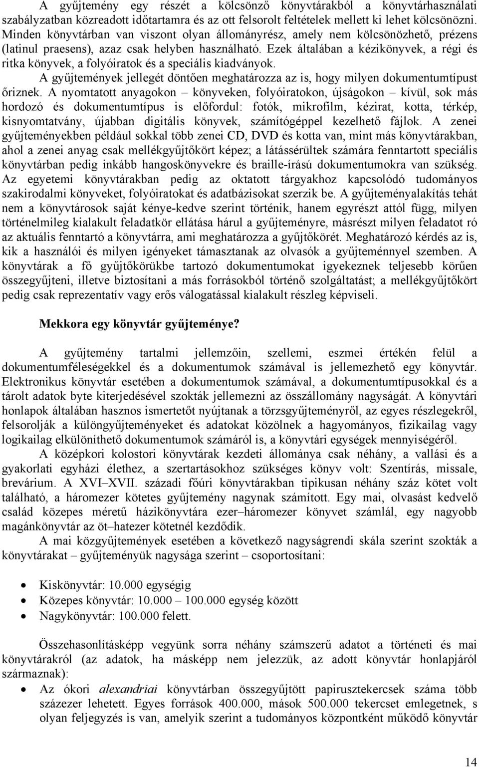 Ezek általában a kézikönyvek, a régi és ritka könyvek, a folyóiratok és a speciális kiadványok. A gyűjtemények jellegét döntően meghatározza az is, hogy milyen dokumentumtípust őriznek.