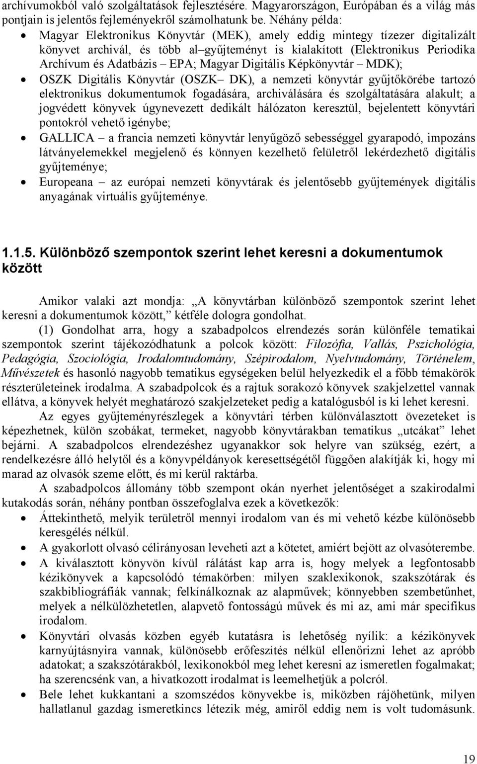 Magyar Digitális Képkönyvtár MDK); OSZK Digitális Könyvtár (OSZK DK), a nemzeti könyvtár gyűjtőkörébe tartozó elektronikus dokumentumok fogadására, archiválására és szolgáltatására alakult; a