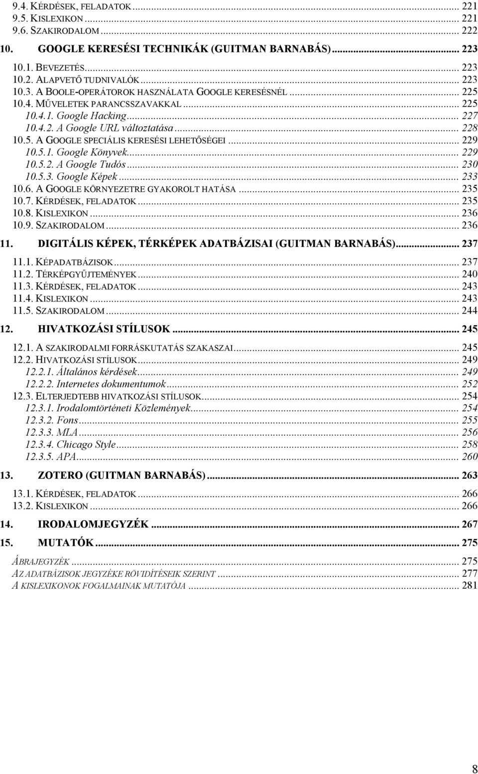 .. 229 10.5.2. A Google Tudós... 230 10.5.3. Google Képek... 233 10.6. A GOOGLE KÖRNYEZETRE GYAKOROLT HATÁSA... 235 10.7. KÉRDÉSEK, FELADATOK... 235 10.8. KISLEXIKON... 236 10.9. SZAKIRODALOM... 236 11.