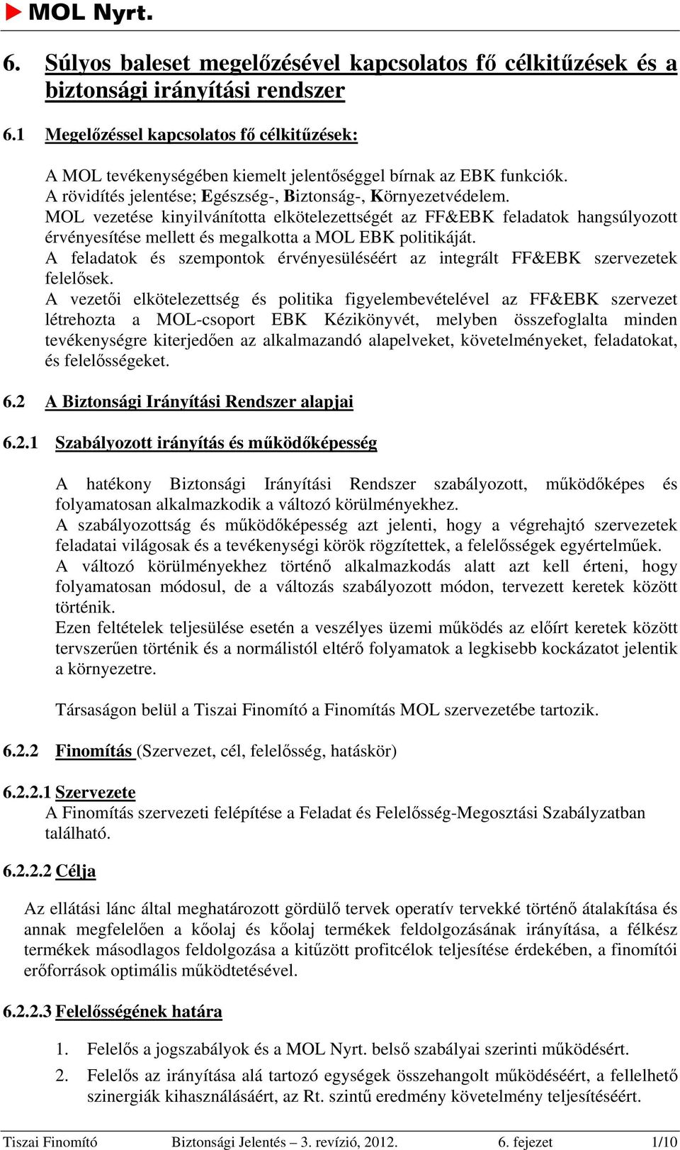 MOL vezetése kinyilvánította elkötelezettségét az FF&EBK feladatok hangsúlyozott érvényesítése mellett és megalkotta a MOL EBK politikáját.