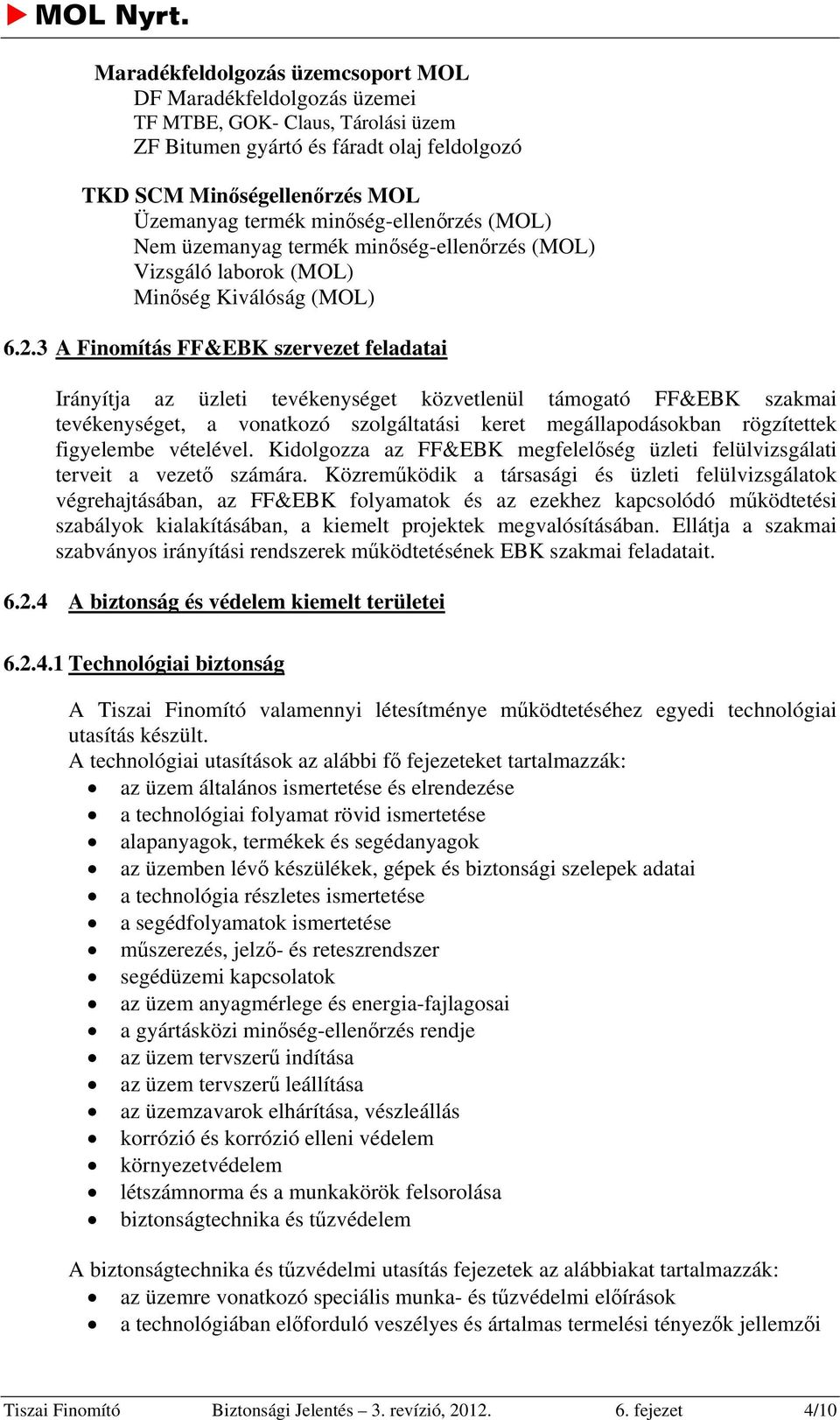 3 A Finomítás FF&EBK szervezet feladatai Irányítja az üzleti tevékenységet közvetlenül támogató FF&EBK szakmai tevékenységet, a vonatkozó szolgáltatási keret megállapodásokban rögzítettek figyelembe