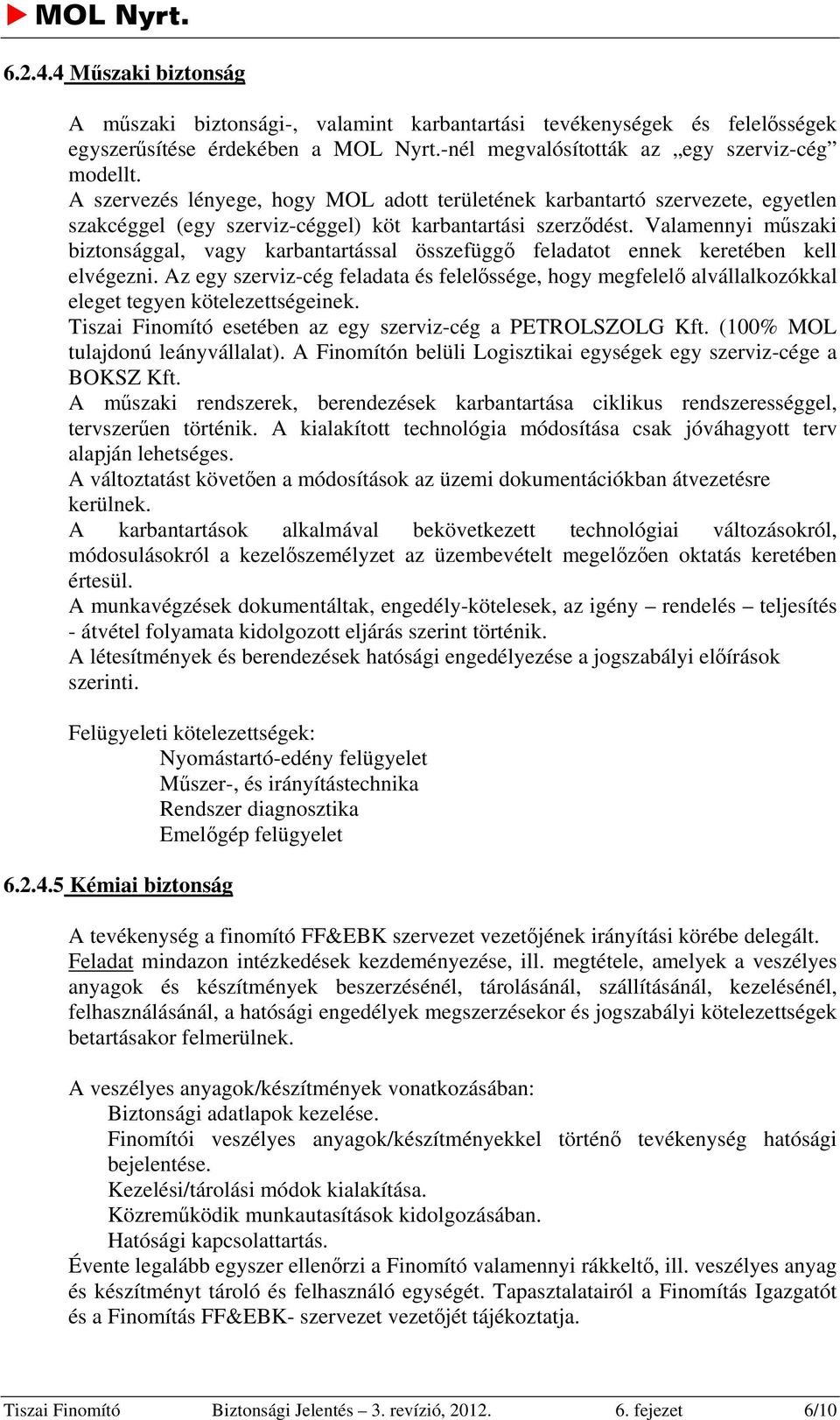 Valamennyi műszaki biztonsággal, vagy karbantartással összefüggő feladatot ennek keretében kell elvégezni.