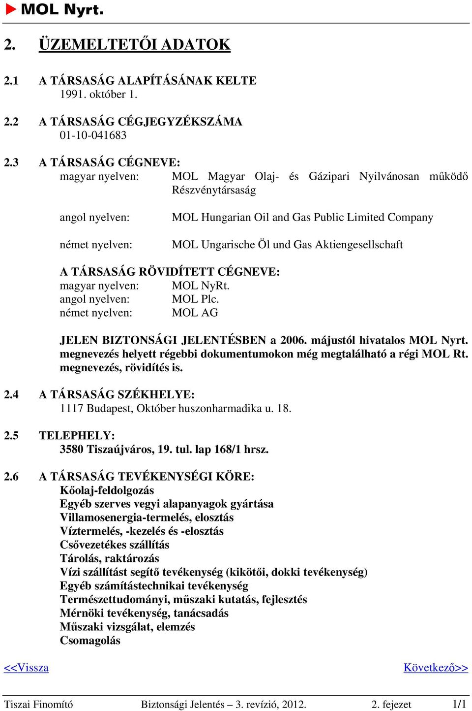 und Gas Aktiengesellschaft A TÁRSASÁG RÖVIDÍTETT CÉGNEVE: magyar nyelven: MOL NyRt. angol nyelven: MOL Plc. német nyelven: MOL AG JELEN BIZTONSÁGI JELENTÉSBEN a 2006. májustól hivatalos MOL Nyrt.