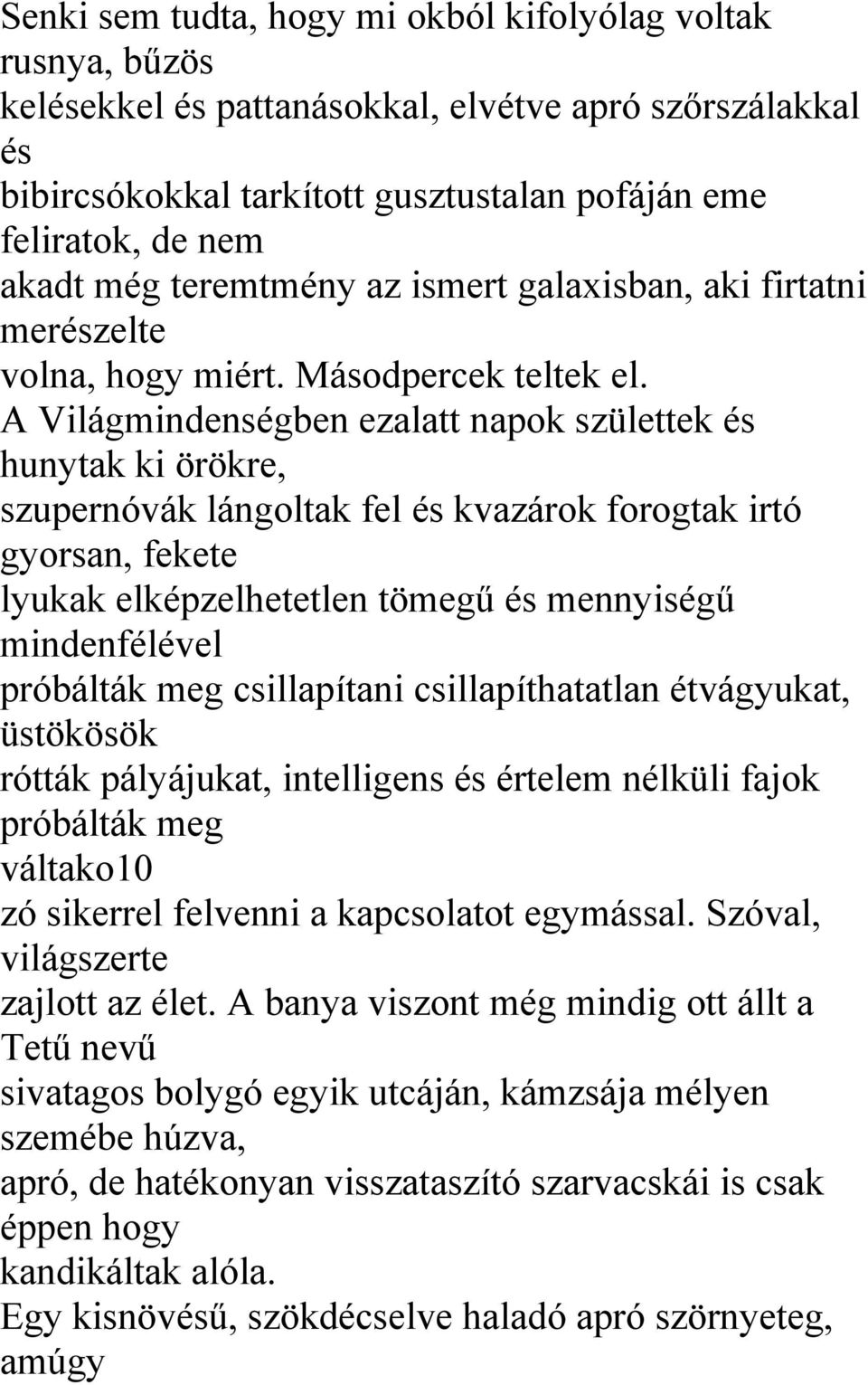 A Világmindenségben ezalatt napok születtek és hunytak ki örökre, szupernóvák lángoltak fel és kvazárok forogtak irtó gyorsan, fekete lyukak elképzelhetetlen tömegű és mennyiségű mindenfélével