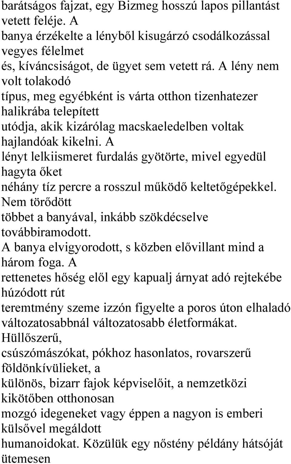 A lényt lelkiismeret furdalás gyötörte, mivel egyedül hagyta őket néhány tíz percre a rosszul működő keltetőgépekkel. Nem törődött többet a banyával, inkább szökdécselve továbbiramodott.