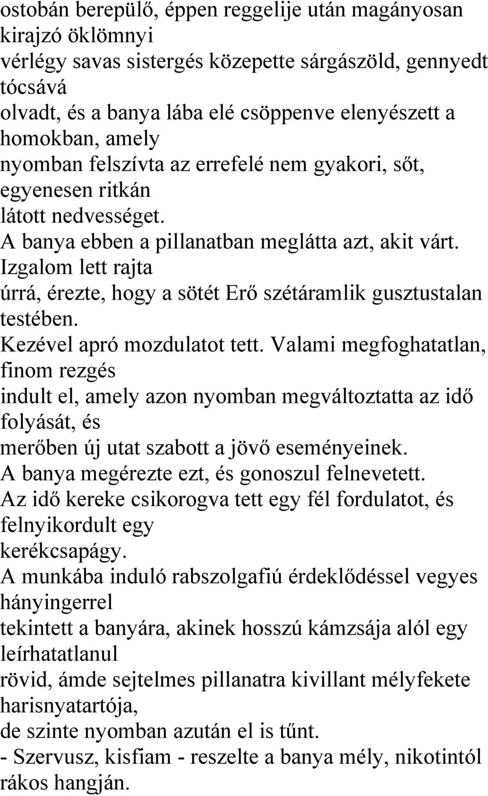 Izgalom lett rajta úrrá, érezte, hogy a sötét Erő szétáramlik gusztustalan testében. Kezével apró mozdulatot tett.