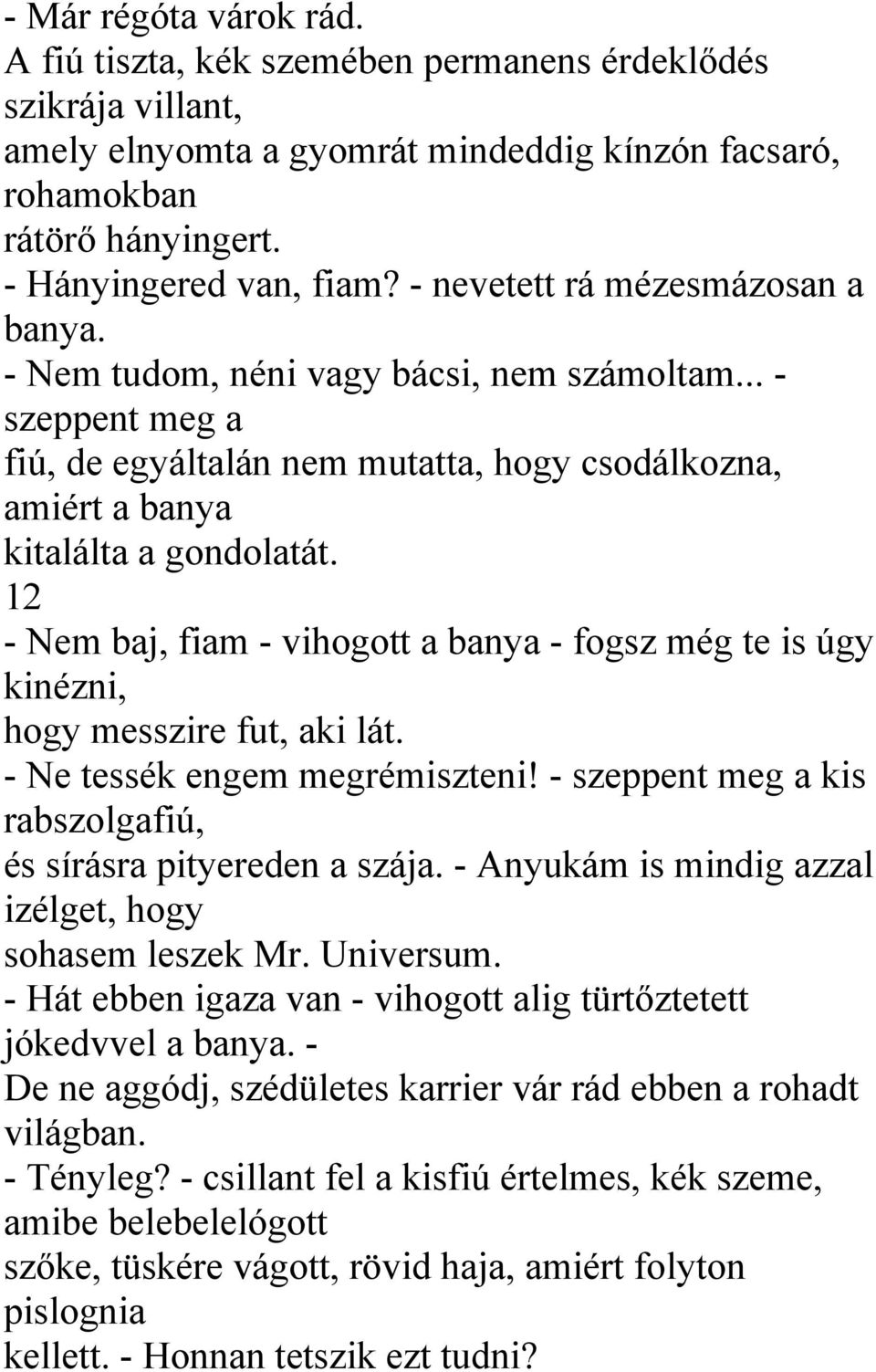 12 - Nem baj, fiam - vihogott a banya - fogsz még te is úgy kinézni, hogy messzire fut, aki lát. - Ne tessék engem megrémiszteni! - szeppent meg a kis rabszolgafiú, és sírásra pityereden a szája.