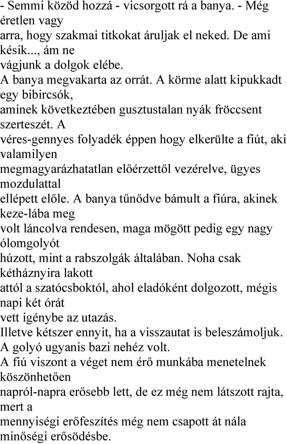 A véres-gennyes folyadék éppen hogy elkerülte a fiút, aki valamilyen megmagyarázhatatlan előérzettől vezérelve, ügyes mozdulattal ellépett előle.