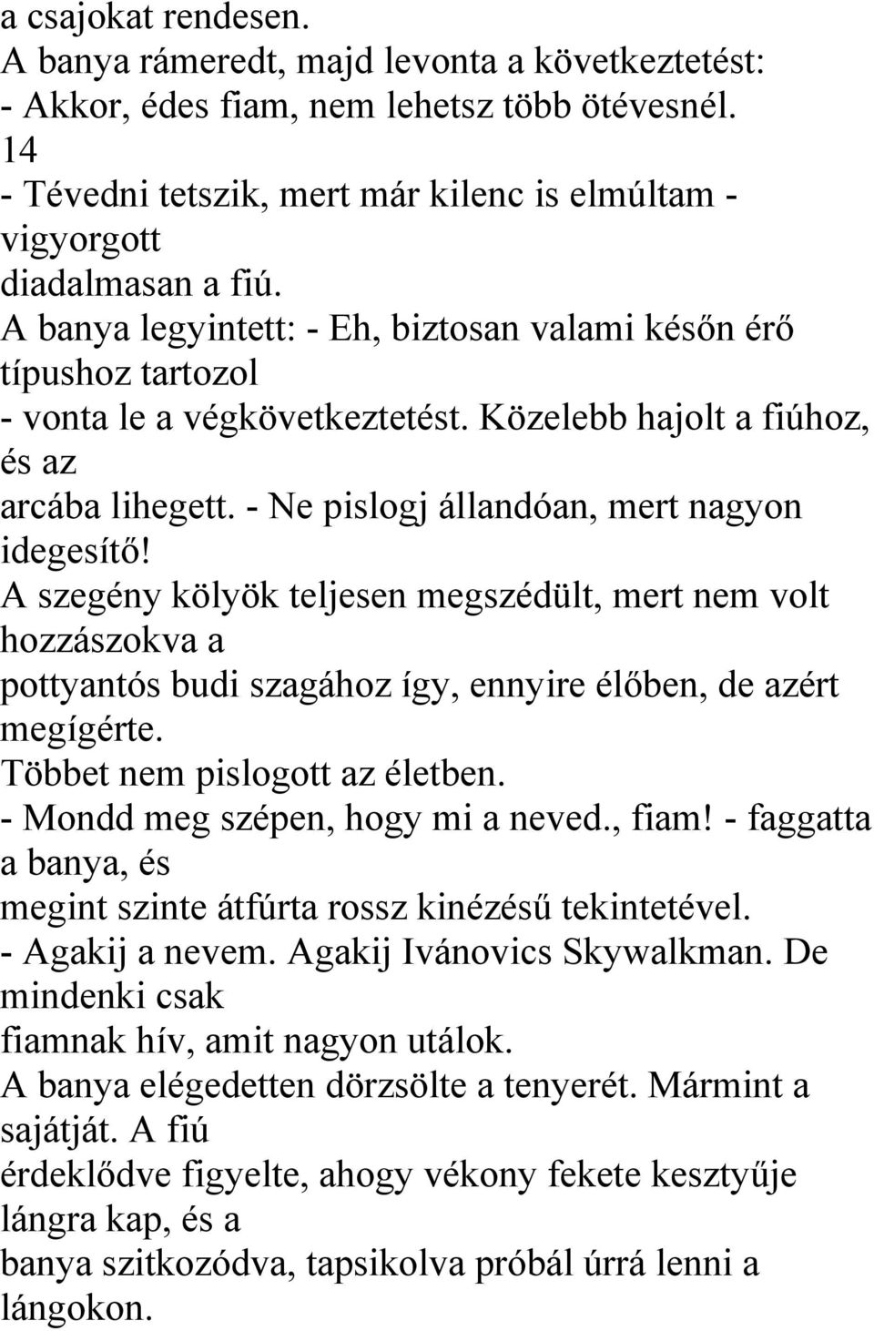 A szegény kölyök teljesen megszédült, mert nem volt hozzászokva a pottyantós budi szagához így, ennyire élőben, de azért megígérte. Többet nem pislogott az életben.