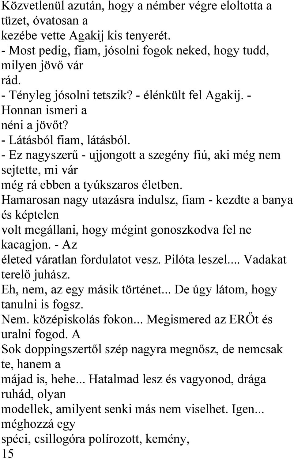 - Ez nagyszerű - ujjongott a szegény fiú, aki még nem sejtette, mi vár még rá ebben a tyúkszaros életben.