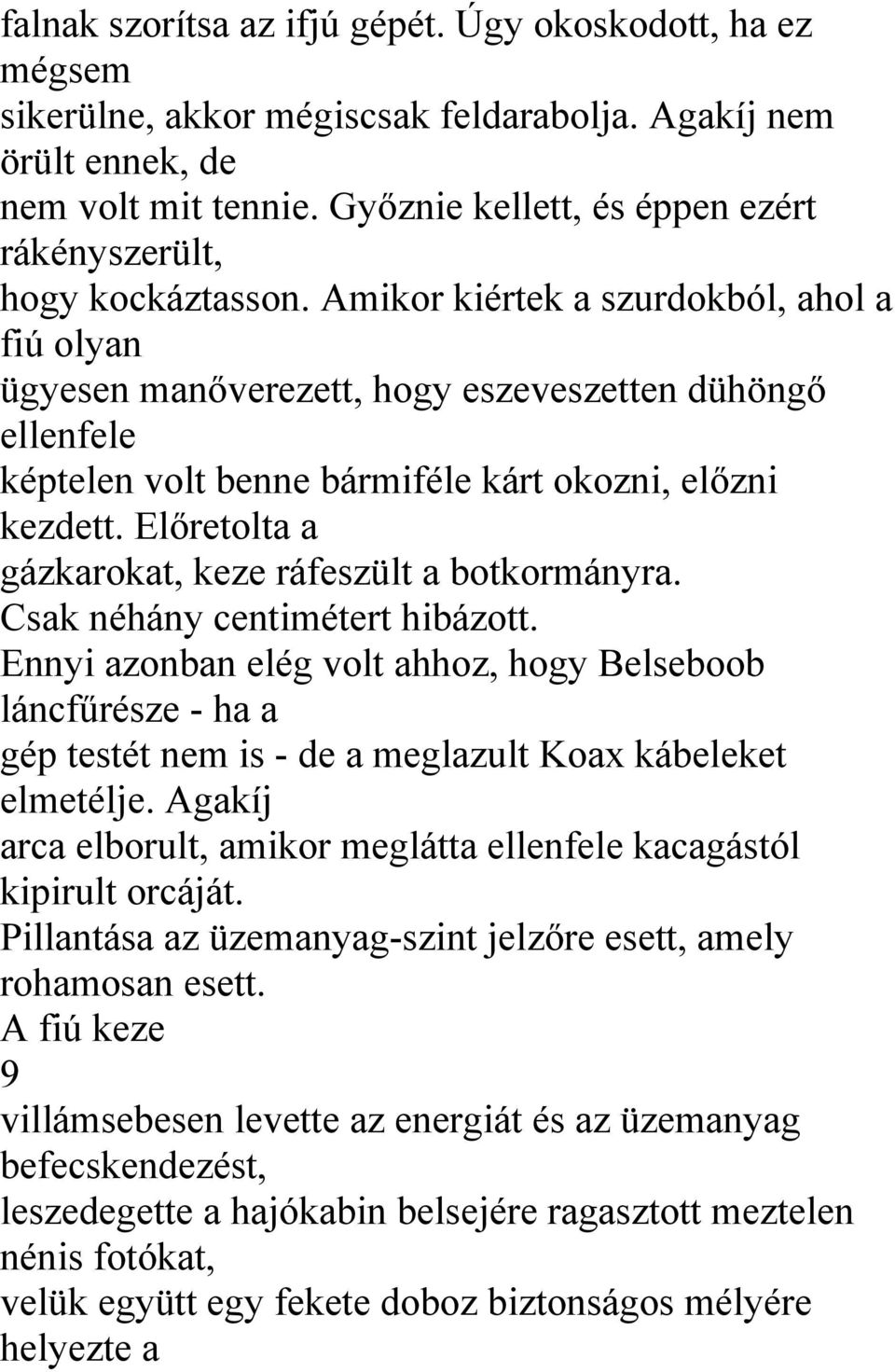 Amikor kiértek a szurdokból, ahol a fiú olyan ügyesen manőverezett, hogy eszeveszetten dühöngő ellenfele képtelen volt benne bármiféle kárt okozni, előzni kezdett.