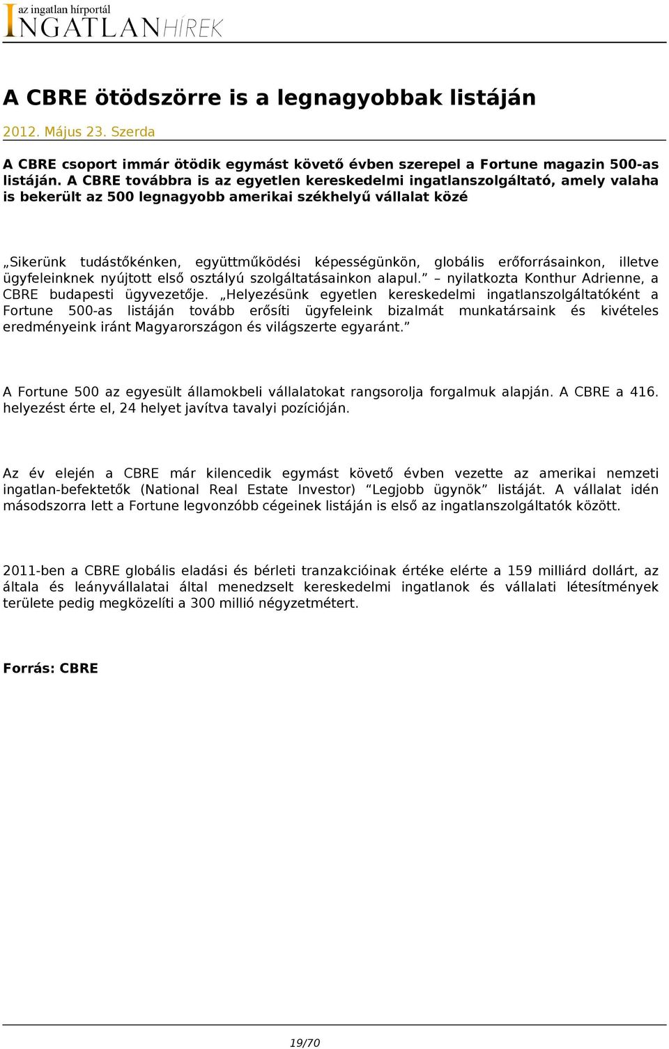 globális erőforrásainkon, illetve ügyfeleinknek nyújtott első osztályú szolgáltatásainkon alapul. nyilatkozta Konthur Adrienne, a CBRE budapesti ügyvezetője.