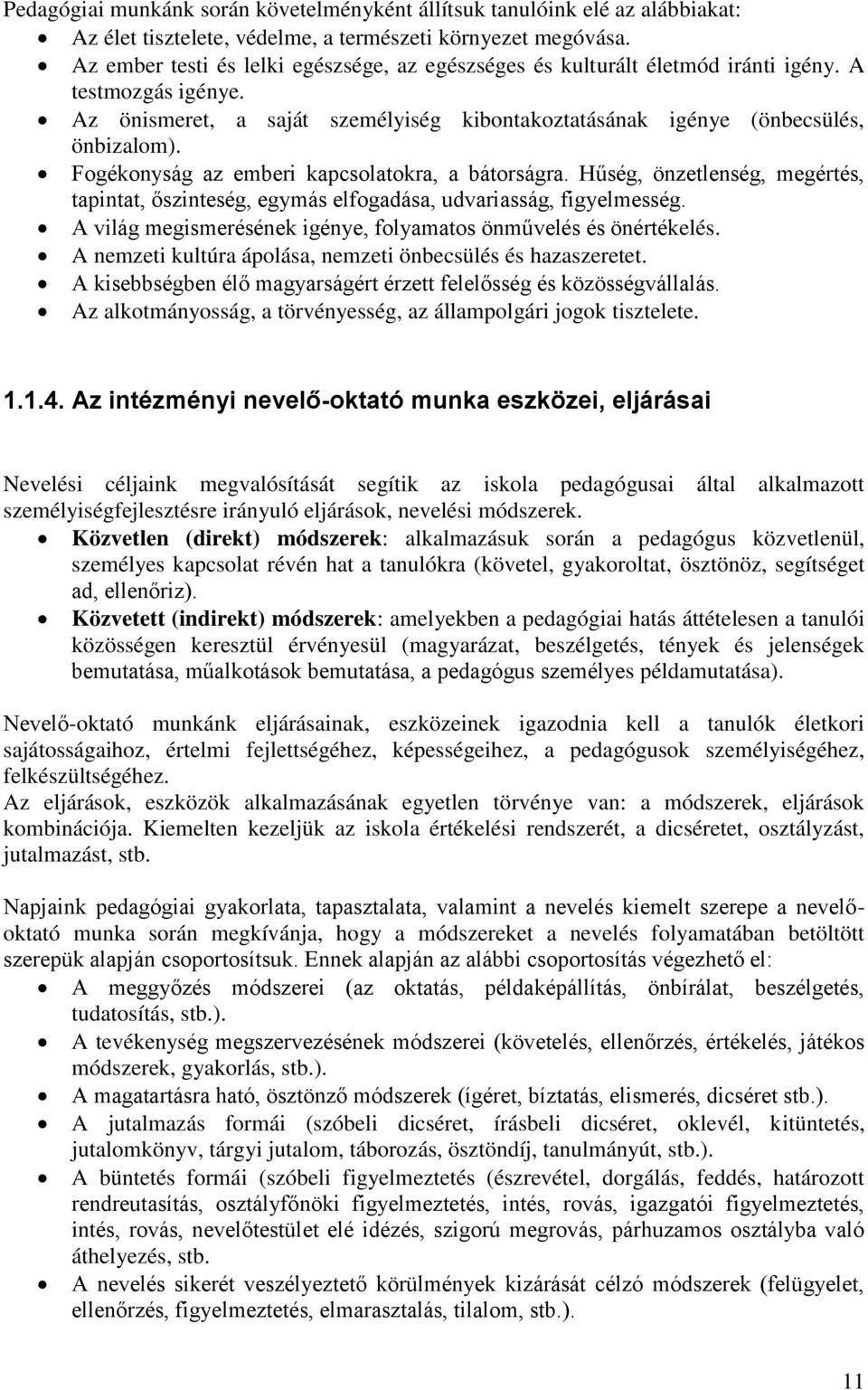 Fogékonyság az emberi kapcsolatokra, a bátorságra. Hűség, önzetlenség, megértés, tapintat, őszinteség, egymás elfogadása, udvariasság, figyelmesség.