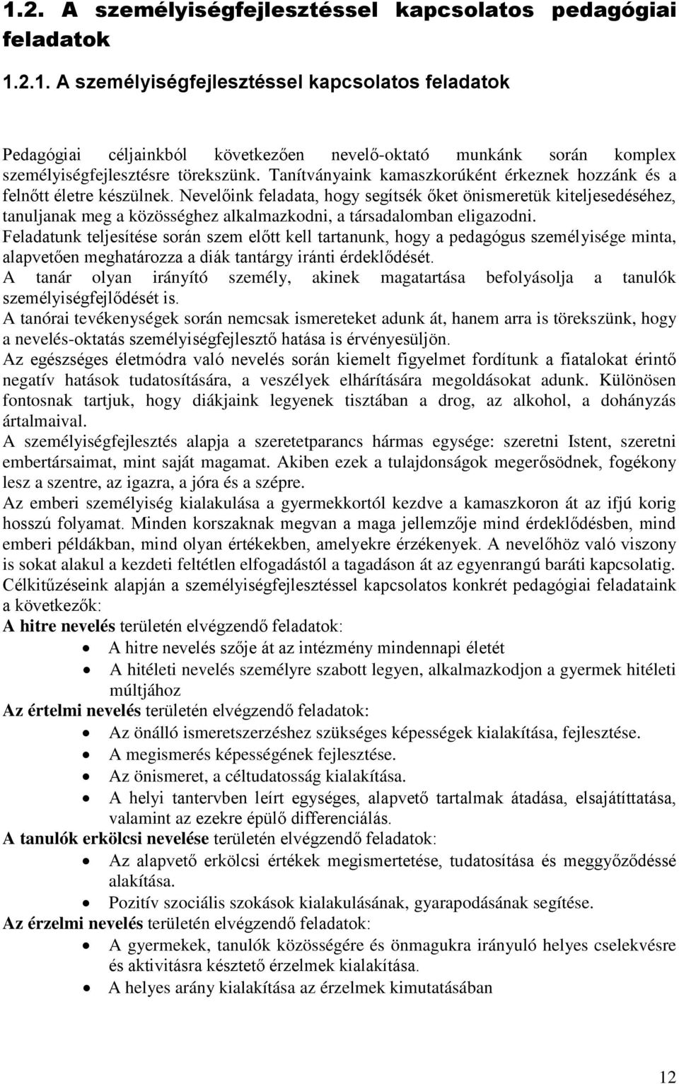 Nevelőink feladata, hogy segítsék őket önismeretük kiteljesedéséhez, tanuljanak meg a közösséghez alkalmazkodni, a társadalomban eligazodni.