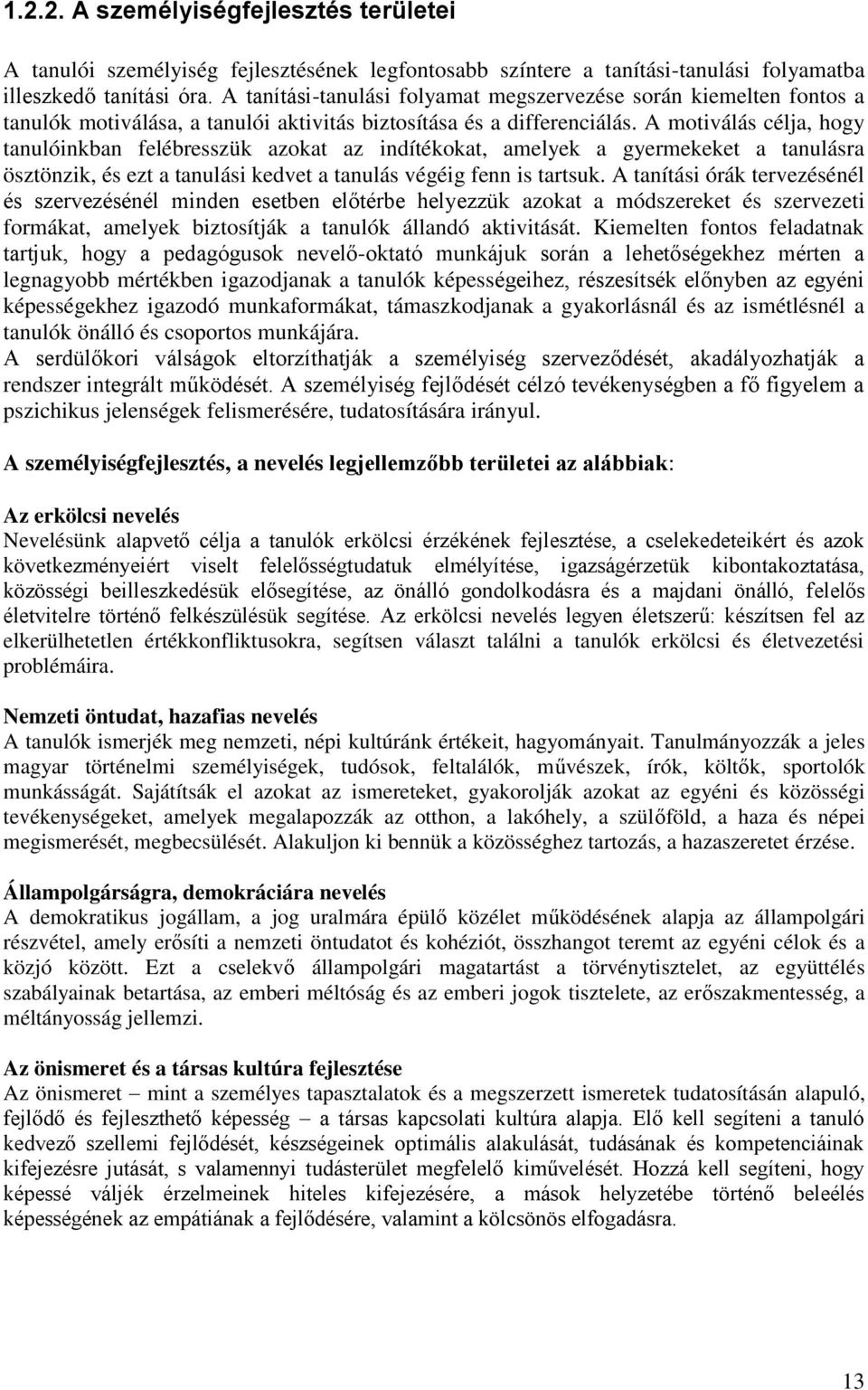 A motiválás célja, hogy tanulóinkban felébresszük azokat az indítékokat, amelyek a gyermekeket a tanulásra ösztönzik, és ezt a tanulási kedvet a tanulás végéig fenn is tartsuk.