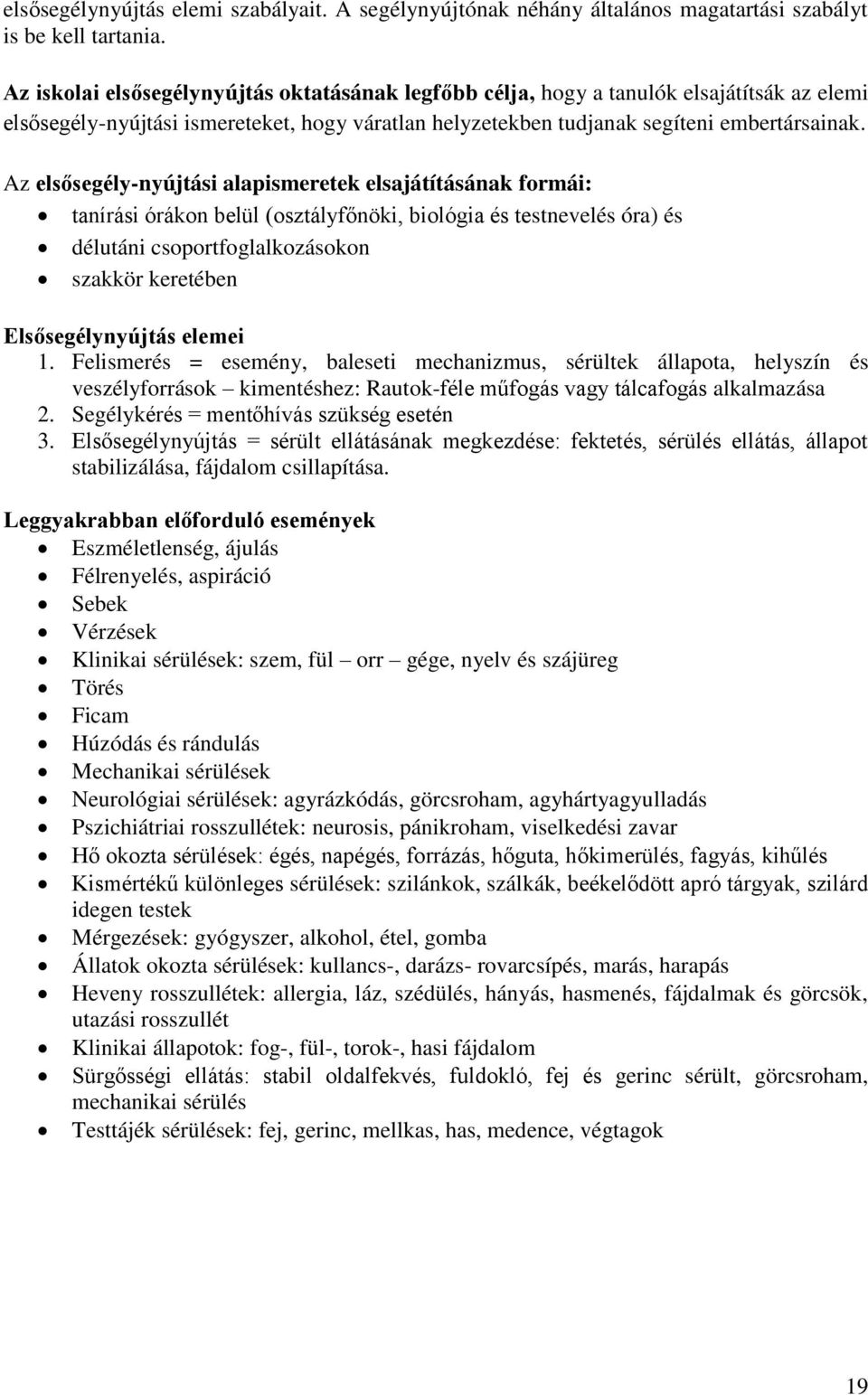 Az elsősegély-nyújtási alapismeretek elsajátításának formái: tanírási órákon belül (osztályfőnöki, biológia és testnevelés óra) és délutáni csoportfoglalkozásokon szakkör keretében Elsősegélynyújtás