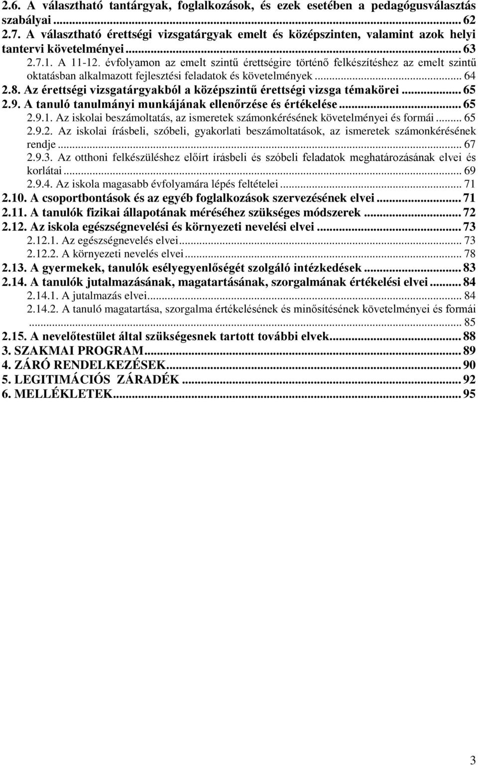 évfolyamon az emelt szintű érettségire történő felkészítéshez az emelt szintű oktatásban alkalmazott fejlesztési feladatok és követelmények... 64 2.8.