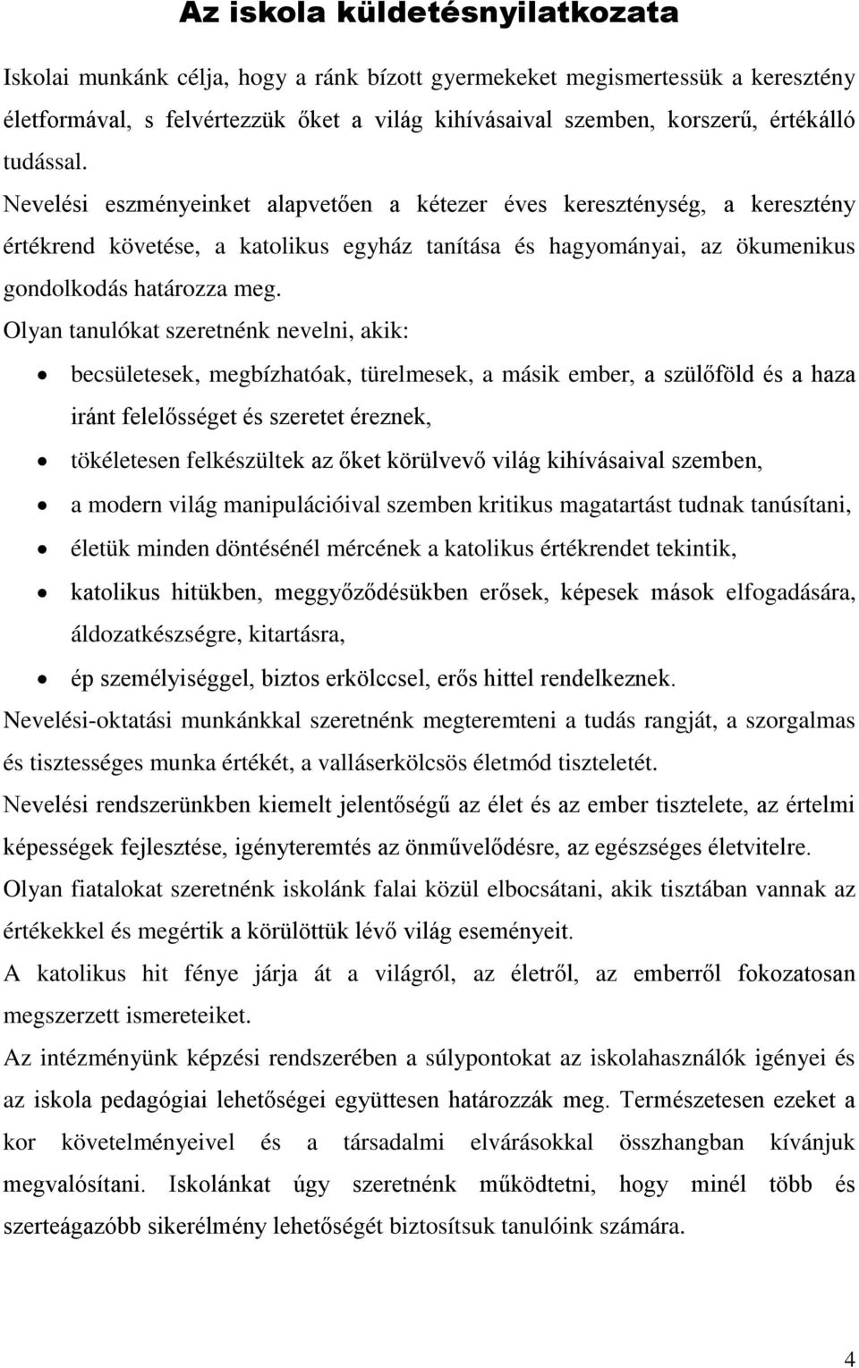 Olyan tanulókat szeretnénk nevelni, akik: becsületesek, megbízhatóak, türelmesek, a másik ember, a szülőföld és a haza iránt felelősséget és szeretet éreznek, tökéletesen felkészültek az őket