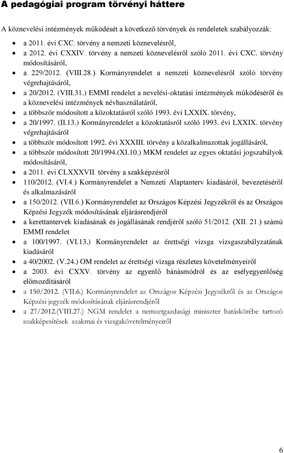 ) EMMI rendelet a nevelési-oktatási intézmények működéséről és a köznevelési intézmények névhasználatáról, a többször módosított a közoktatásról szóló 1993. évi LXXIX. törvény, a 20/1997. (II.13.