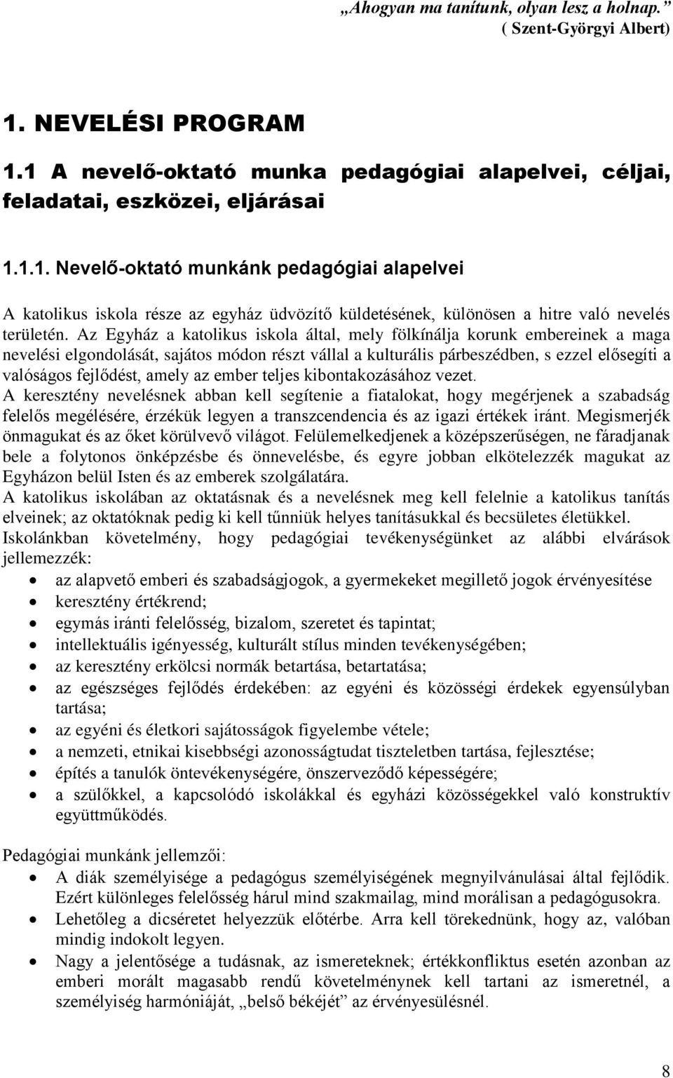 Az Egyház a katolikus iskola által, mely fölkínálja korunk embereinek a maga nevelési elgondolását, sajátos módon részt vállal a kulturális párbeszédben, s ezzel elősegíti a valóságos fejlődést,