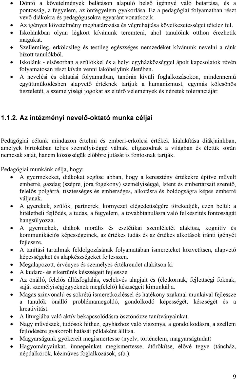 Iskolánkban olyan légkört kívánunk teremteni, ahol tanulóink otthon érezhetik magukat. Szellemileg, erkölcsileg és testileg egészséges nemzedéket kívánunk nevelni a ránk bízott tanulókból.